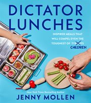Dictator Lunches : Inspired Meals That Will Compel Even the Toughest of Tyrants Children cover image