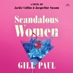 Scandalous Women : A Novel of Jackie Collins and Jacqueline Susann cover image