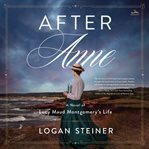 After Anne : a novel of Lucy Maud Montgomery's life cover image