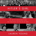Hitler's girl : the British aristocracy and the Third Reich on the eve of WWII cover image