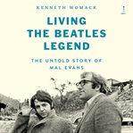 Living the Beatles Legend : The Untold Story of Mal Evans cover image