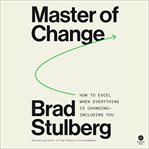 Master of Change : The Case for Rugged Flexibility to Attain Success and Fulfillment Amidst Life's Chaos cover image