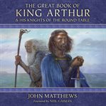 The great book of King Arthur : and his knights of the Round Table cover image