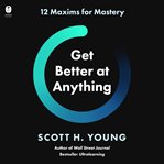 Get Better at Anything : 12 Maxims for Mastery cover image