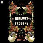 Our Hideous Progeny : A Novel cover image
