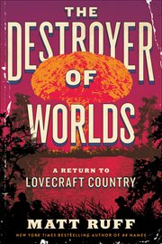 The Destroyer of Worlds : A Return to Lovecraft Country cover image