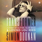 Transformer : How Lou Reed's LGBTQ+ Love Songs Changed Us cover image
