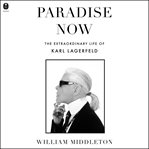 Paradise Now : The Extraordinary Life of Karl Lagerfeld cover image