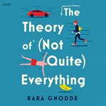 The Theory of (Not Quite) Everything : A Novel cover image