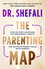 The Parenting Map : Step-by-Step Solutions to Consciously Create the Ultimate Parent-Child Relationship cover image