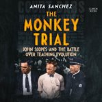 The Monkey Trial : John Scopes and the Battle over Teaching Evolution cover image