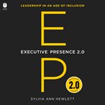 Executive Presence 2.0 : Leadership in an Age of Inclusion cover image