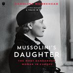 Mussolini's Daughter : The Most Dangerous Woman in Europe cover image