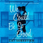 We Could Be So Good : A Novel cover image