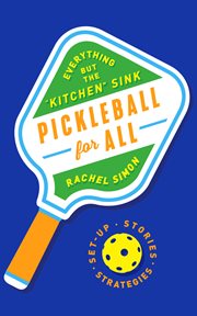 Pickleball for all : everything but the "kitchen" sink cover image