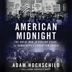 American midnight : the Great War, a violent peace, and democracy's forgotten crisis