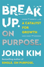 Break up on Purpose : Use Your Breakup as a Catalyst for Growth cover image