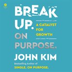 Break up on Purpose : Use Your Breakup as a Catalyst for Growth cover image
