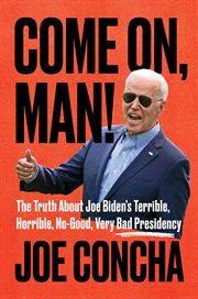 Come on, man! : the truth about Joe Biden's terrible, horrible, no-good, very bad presidency cover image