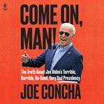 Come on, man! : the truth about Joe Biden's terrible, horrible, no-good, very bad presidency cover image