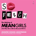 So fetch : the making of Mean Girls and why we're still so obsessed with it cover image