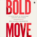 The Bold Move : Overcome Fear, Stop Procrastinating, and Change the Stories You Tell Yourself cover image