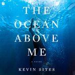 The Ocean Above Me : A Novel cover image