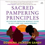 Sacred pampering principles : an African-American woman's guide to self-care and inner renewal cover image