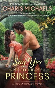 Say Yes to the Princess : A Novel. Hidden Royals cover image