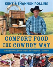 Comfort Food the Cowboy Way : Backyard Favorites, Country Classics, and Stories from a Ranch Cook cover image