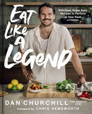 Eat Like a Legend : 75+ Simple, Delicious, Nutrient-Dense Recipes for Fueling up and Feeling Good cover image