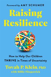 Raising Resilience : What Parents Can Do Today to Help Their Children Benefit From Growing up in Times of Uncertainty cover image