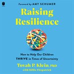 Raising Resilience : How to Help Our Children Thrive in Times of Uncertainty cover image