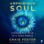 Amphibious Soul : Finding the Wild in a Tame World cover image