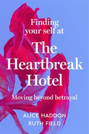 The Heartbreak Hotel : Moving Beyond Betrayal cover image