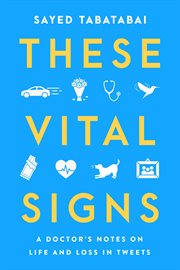 These Vital Signs : A Doctor's Notes on Life and Loss in Tweets cover image