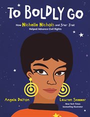 To Boldly Go : How Nichelle Nichols and Star Trek Helped Advance Civil Rights cover image