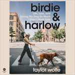 Birdie & Harlow : life, loss, and loving my dog so much I didn't want kids (until I did) cover image