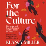 For the Culture : Phenomenal Black Women and Femmes in Food: Interviews, Inspiration, and Recipes cover image