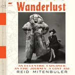 Wanderlust : An Eccentric Explorer, an Epic Journey, a Lost Age cover image