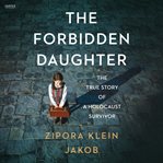 The Forbidden Daughter : A Biographical Novel of the Holocaust cover image