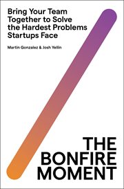 The Bonfire Moment : Bring Your Team Together to Solve the Hardest Issues Startups Face cover image