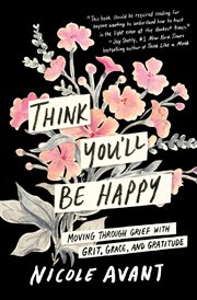Think You'll Be Happy : Living with Grit, Grace, and Gratitude cover image