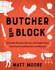 Butcher on the Block : Everyday Recipes, Stories, and Inspirations from Your Local Butcher and Beyond cover image