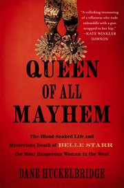 Queen of All Mayhem : The Blood-Soaked Life & Mysterious Death of Belle Starr, the Most Dangerous Woman in the West cover image