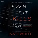 Even if It Kills Her : Bailey Weggins Mystery cover image