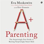 A+ Parenting : Lessons Learned From Educating 20,000 Children-and 3 of My Own cover image