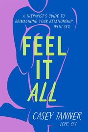Feel It All : From Miseducation to Reclamation of Pleasure and Connection cover image