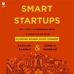 Smart Startups : What Every Entrepreneur Needs to Know - Advice from Harvard Business School Founders cover image