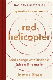 Red Helicopter : A Parable for Our Times. Lead Change with Kindness (and a Little Math) cover image